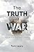 The Truth of War: Lethality in Combat, a Study of the Real Nature of Battle