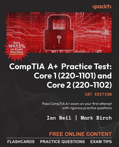 CompTIA A+ Practice Tests Core 1 (220-1101) and Core 2 (220-1102): Pass the CompTIA A+ exams on your first attempt with rigorous practice questions