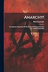 Anarchy!: An Authentic Exposition Of The Methods Of Anarchists And The Aims Of Anarchism