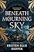 Beneath a Mourning Sky by Kristen Kieffer Beneath a Mourning Sky by Kristen Kieffer