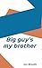 Big guy's my brother