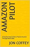 Amazon Pilot: A Step By Step Guide to Passive Income Through Book Sales