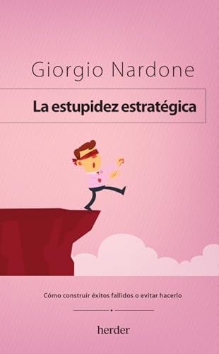 La estupidez estratégica: Cómo construir éxitos fallidos o evitar hacerlo (Spanish Edition)