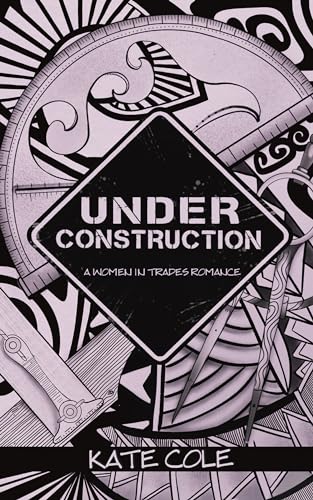 Under Construction (Women in Trades Romance Series Book 1)
