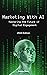 Marketing With AI: Masterin...