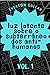 luz latente sobre o subterrâneo dos anti-humanos by Everton Gullar