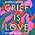 Grief Is Love: Living with Loss