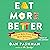 Eat More Better: How to Make Every Bite More Delicious