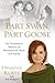 Part Swan, Part Goose: An Uncommon Memoir of Womanhood, Work, and Family by Swoosie Kurtz (2014-04-29)