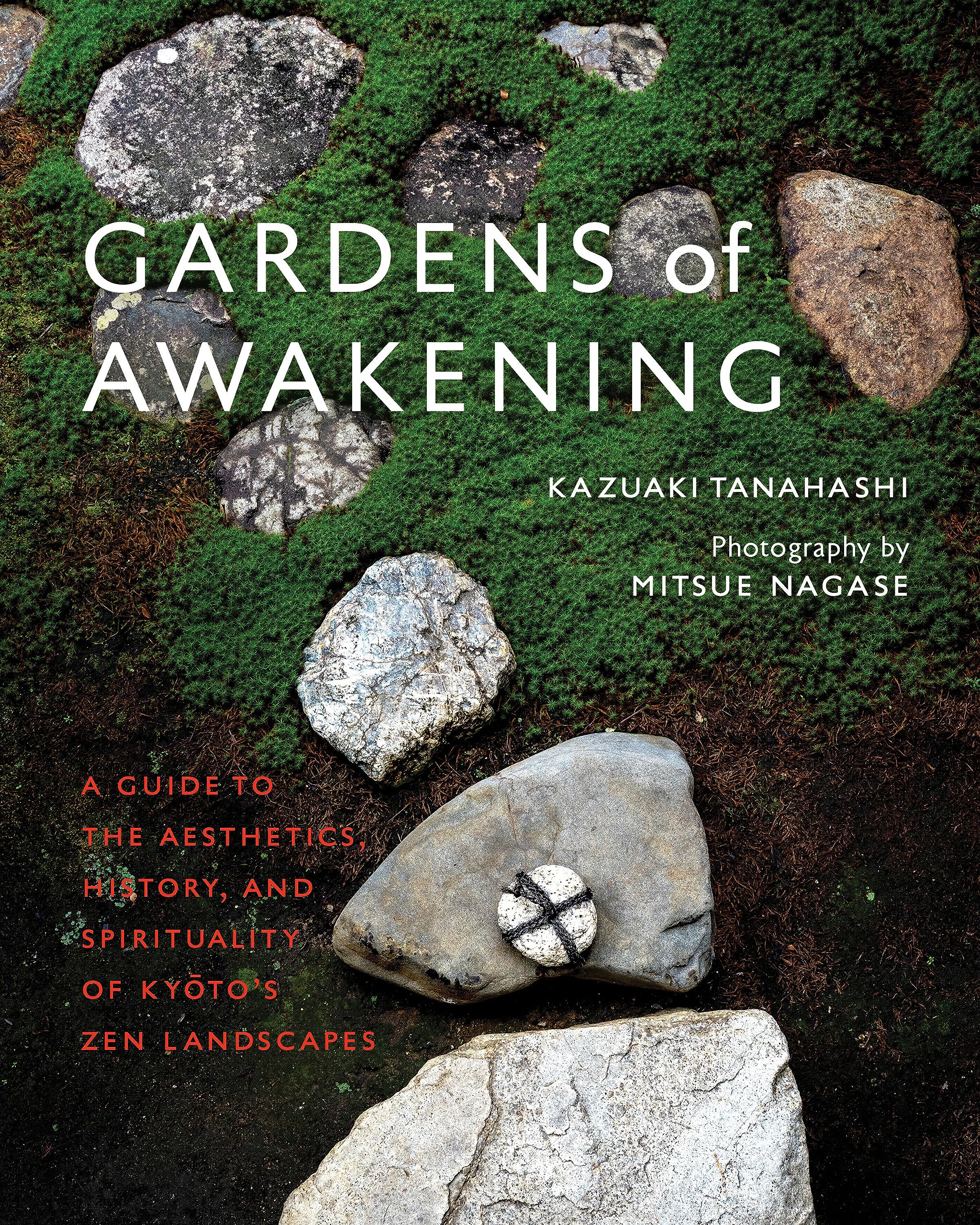 Gardens of Awakening: A Guide to the Aesthetics, History, and Spirituality of Kyoto's Zen Landscapes (Hardcover)