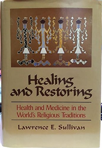 Healing and Restoring: Health and Medicine in the World's Religious Traditions (Hardcover)