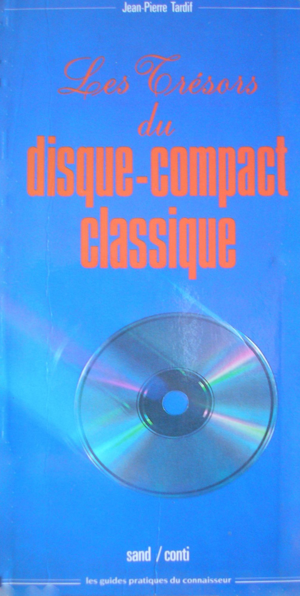 trésors du disque-compact classique: la discothèque idéale, 100 compositeurs, 500 interprétes, 1000 œuvres testés, sélectionnés, notés et commentés (Hardcover)