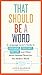 That Should Be a Word: A Language Lover's Guide to Choregasms, Povertunity, Brattling, and 250 Other Much-Needed Terms for the Modern World Paperback – April 7, 2015