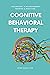 Cognitive Behavioral Therapy: Managing Anxiety and Depression