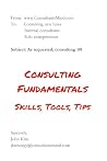 Consulting Fundamentals: Skills, tools, and tips Consulting Fundamentals: Skills, tools, and tips