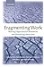 Fragmenting Work: Blurring Organizational Boundaries and Disordering Hierarchies (2004-12-02)