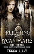 Rejecting My Lycan Mate: The Throne (Three Lycan Kingdoms #3)