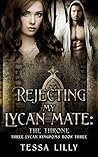Rejecting My Lycan Mate: The Throne (Three Lycan Kingdoms #3) Rejecting My Lycan Mate: The Throne (Three Lycan Kingdoms #3)