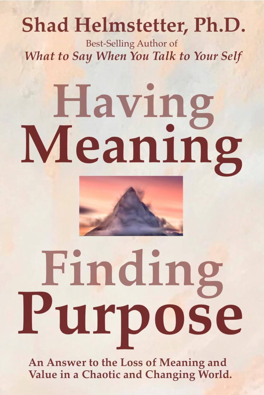 Having Meaning, Finding Purpose: An Answer to the Loss of Meaning and Value in a Chaotic and Changing World.