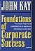 Foundations Of Corporate Success: How Business Strategies Add Value by John Kay (2007-11-30)