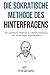 Die sokratische Methode des Hinterfragens: Die sokratische Methode zur Wahrheitsfindung und vernünftigen Argumentation (Kritisches Denken Meistern) (German Edition)