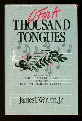 O for a Thousand Tongues: The History Nature and Influence of Music in the Methodist Tradition (Hardcover)