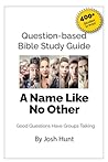 Question-based Bible Study Guide -- A Name Like No Other: Good Questions Have Groups Talking (Good Questions Have Groups Have Talking Book 682)