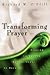Transforming Prayer : Praying to Become Rather Than to Receive