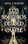 Los secretos de Old Castle by Arya S. Winter