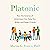 Platonic: How the Science of Attachment Can Help You Make--and Keep--Friends