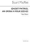 Stuart Macrae: Ghost Patrol - An Opera in Four Scnes (Vocal Score)