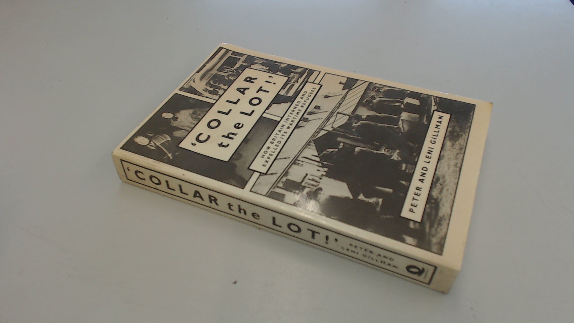 Collar the Lot! - How Britain Interned and Expelled Its Wartime Refugees (Paperback)