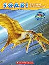 Soar!: All about Pterosaurs