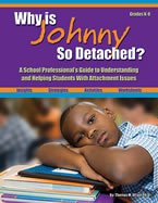 Why Is Johnny So Detached? A School Professional's Guide to Understanding and Helping Students With Attachment Issues (Perfect Paperback)