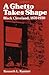 By Kenneth L. Kusmer - A Ghetto Takes Shape: Black Cleveland, 1870-1930: 1st (first) Edition