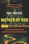 Mother of God: An Extraordinary Journey Into the Uncharted Tributaries of the Western Amazon by Paul Rosolie (17-Mar-2015) Paperback