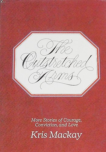 The outstretched arms: More stories of courage, conviction, and love (Hardcover)