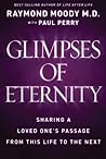 Glimpses of Eternity: Sharing a Loved One's Passage from This Life to the Next (Mind Body Spirit) by Dr. Raymond Moody (2011-02-01)