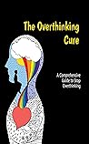 The Overthinking Cure: A Comprehensive Guide to Stop Overthinking