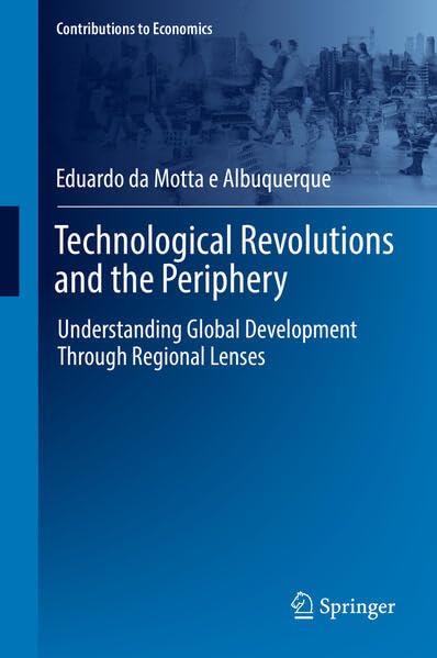 Technological Revolutions and the Periphery: Understanding Global Development Through Regional Lenses (Contributions to Economics)