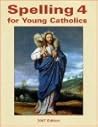 Spelling 4 for Young Catholics by Seton Home Study School Staff