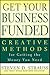 Get Your Business Funded: Creative Methods for Getting the Money You Need [GET YOUR BUSINESS FUNDED] [Paperback]