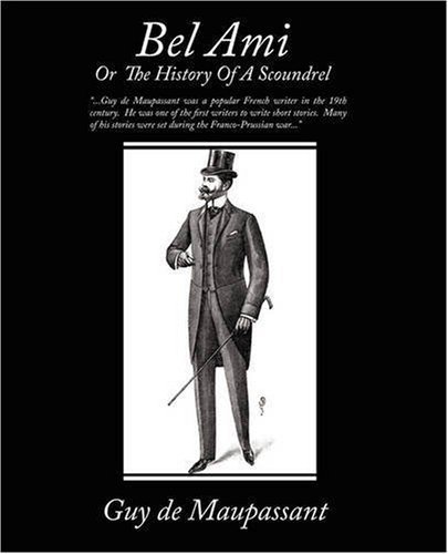 Bel Ami or the History of a Scoundrel by Guy de Maupassant