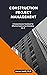 Construction Project Management: A comprehensive handbook for effective construction estimators (Construction Project Management Series - Your Ultimate ... to Excelling in the Construction Industry)