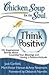 Chicken Soup for the Soul: Think Positive: 101 Inspirational Stories about Counting Your Blessings and Having a Positive Attitude