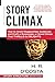 Story Climax: How to Avoid Disappointed Audiences and Craft a Screenplay or Novel Climax That Thrills & Delights (Story Structure Essentials)