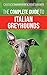 The Complete Guide to Italian Greyhounds: Training, Properly Exercising, Feeding, Socializing, Grooming, and Loving Your New Italian Greyhound Puppy