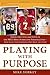 Playing with Purpose: Football: Inside the Lives and Faith of the NFL's Most Intriguing Personalities by Mike Yorkey (2013-08-01)