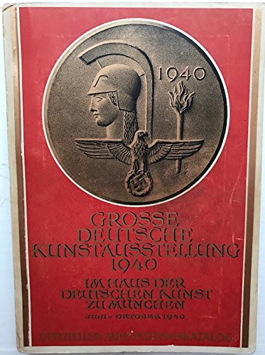 Grosse Deutsche Kunstausstellung 1940: Offizieller Ausstellungskatalog (Great German Art Exhibition 1940: Official Exhibit Catalog)