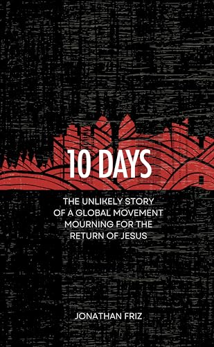 10 Days: The Unlikely Story of a Global Movement Mourning for the Return of Jesus (Kindle Edition)